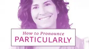 A simple breakdown that will help you pronounce the word 'PARTICULARLY'